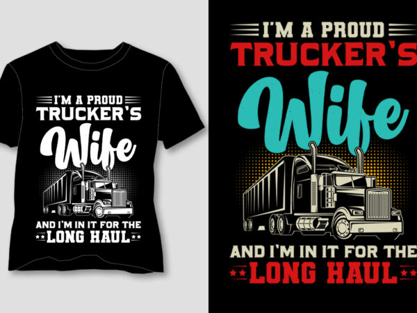 I’m a proud trucker’s wife and i’m in it for the long haul t-shirt design