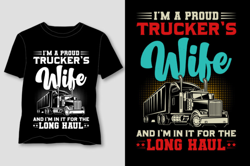 I’m A Proud Trucker’s Wife And I’m In It For The Long Haul T-Shirt Design