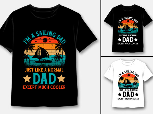 I’m a sailing dad just like a normal dad except much cooler t-shirt design