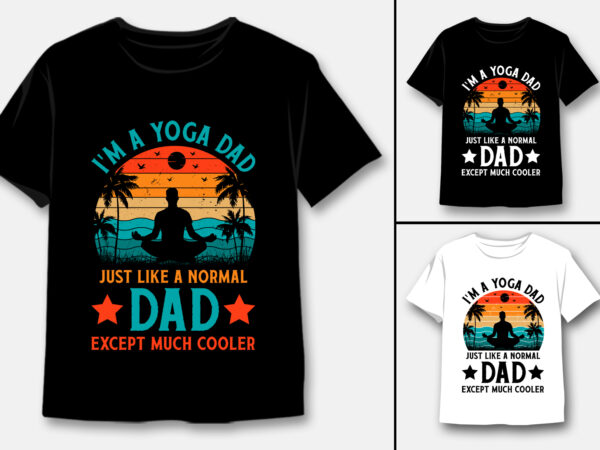 I’m a yoga dad just like a normal dad except much cooler t-shirt design