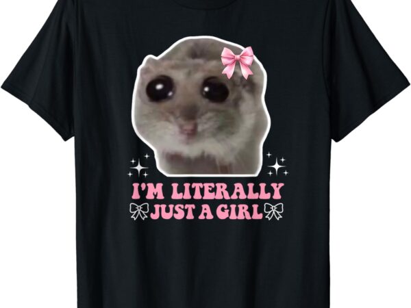 I’m literally just a girl sad schüchtern sad hamster meme t-shirt