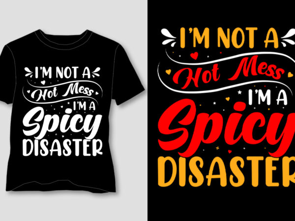 I’m not a hot mess i’m a spicy disaster t-shirt design