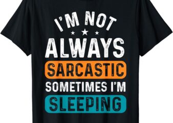 I’m Not Always Sarcastic Sometimes I’m Sleeping Funny T-Shirt