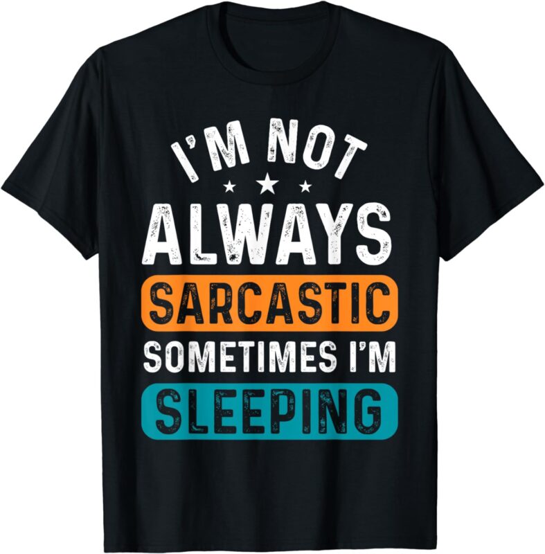 I’m Not Always Sarcastic Sometimes I’m Sleeping Funny T-Shirt