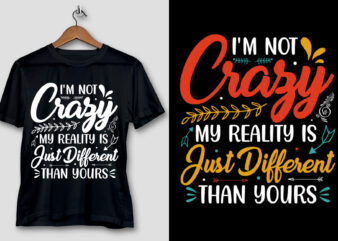 I’m Not Crazy My Reality is Just Different Than Yours T-Shirt Design