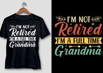 I’m Not Retired I’m a Full Time Grandma T-Shirt Design