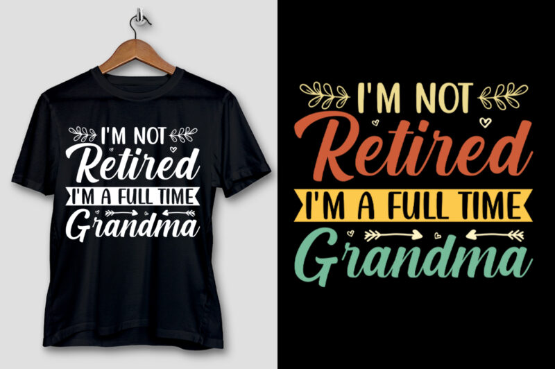 I’m Not Retired I’m a Full Time Grandma T-Shirt Design