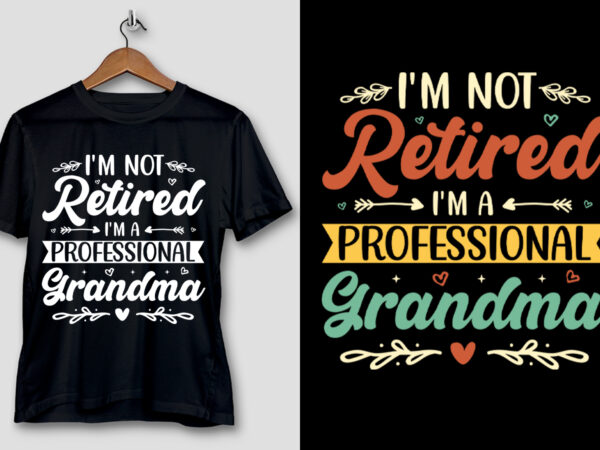 I’m not retired i’m a professional grandma t-shirt design