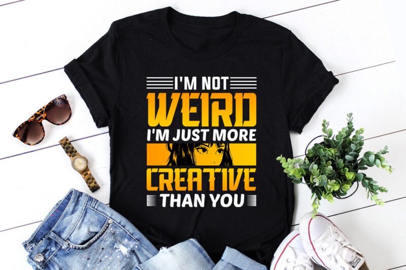 I’m Not Weird I’m Just More Creative Than You Anime T-Shirt Design