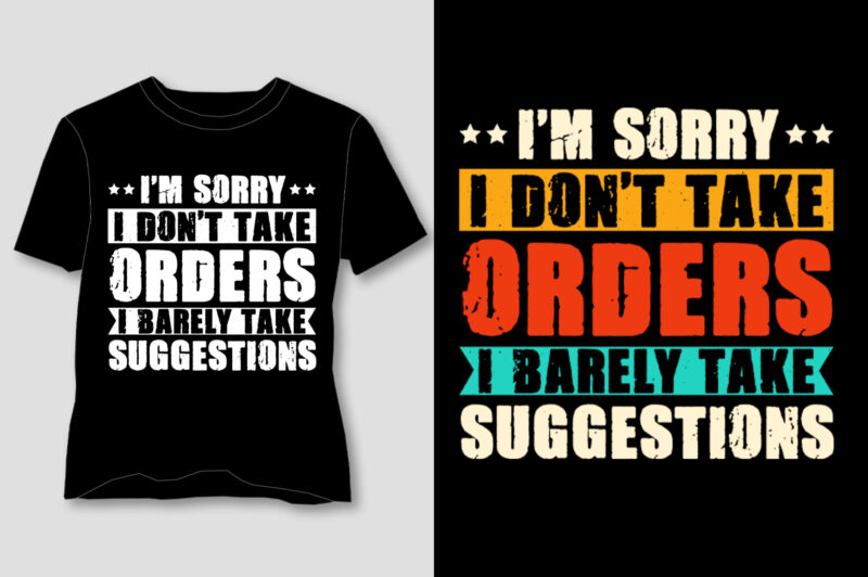 I’m Sorry I Don’t Take Orders. I Barely Take Suggestions T-Shirt Design