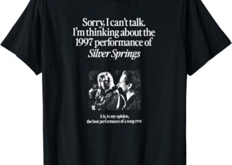 I’m Thinking About The 1997 Performance of Silver Springs T-Shirt