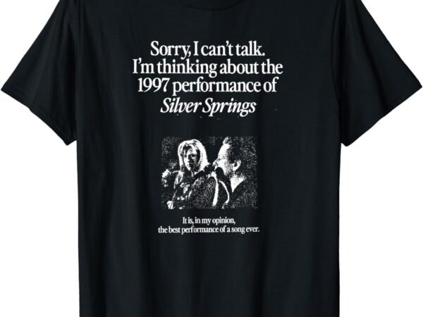 I’m thinking about the 1997 performance of silver springs t-shirt