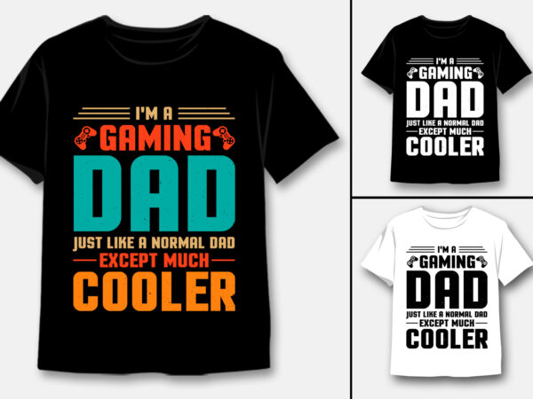 I’m a gaming dad just like a normal dad except much cooler t-shirt design