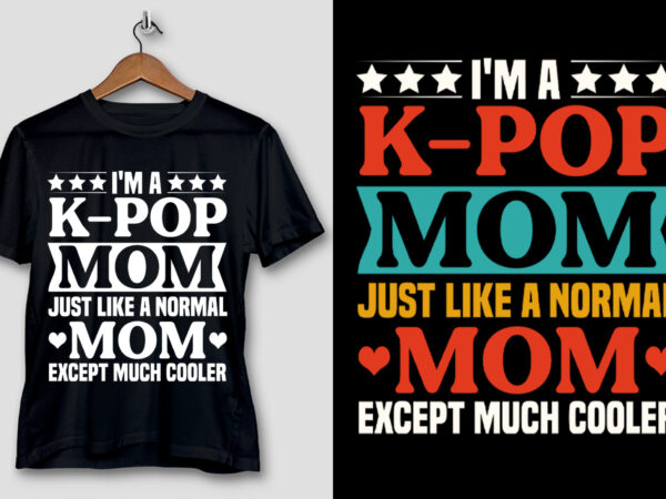 I’m a k-pop mom just like a normal mom except much cooler t-shirt design
