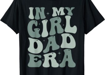 In My Dad Girl Era Funny Father’s Day T-Shirt