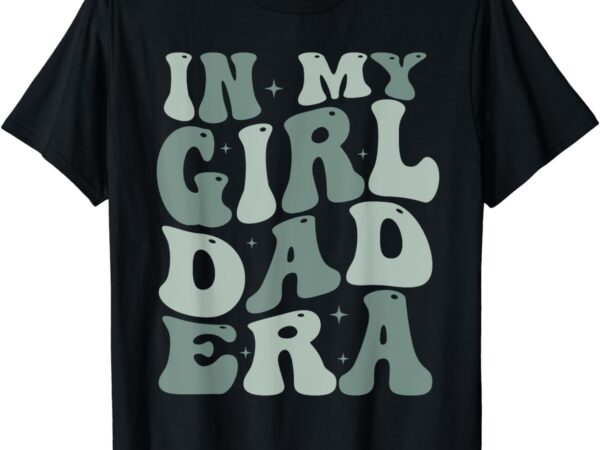 In my dad girl era funny father’s day t-shirt