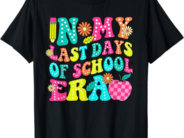In my last day of school era teacher kids end of year t-shirt