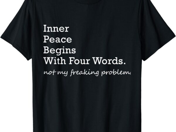 Inner peace begins with four words t-shirt