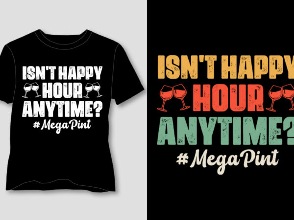 Isn’t happy hour anytime mega pint t-shirt design