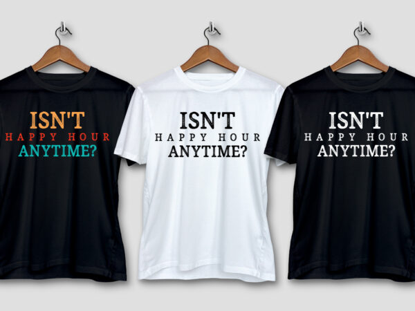 Isn’t happy hour anytime t-shirt design