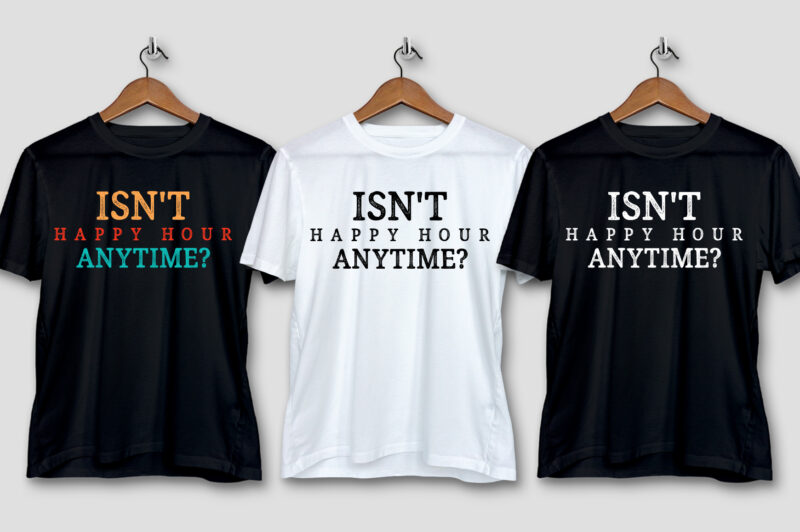 Isn’t Happy Hour Anytime T-Shirt Design