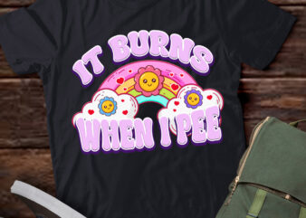 It Burns When I Pee Funny Sarcastic Ironic Y2K Inappropriate T-Shirt PN