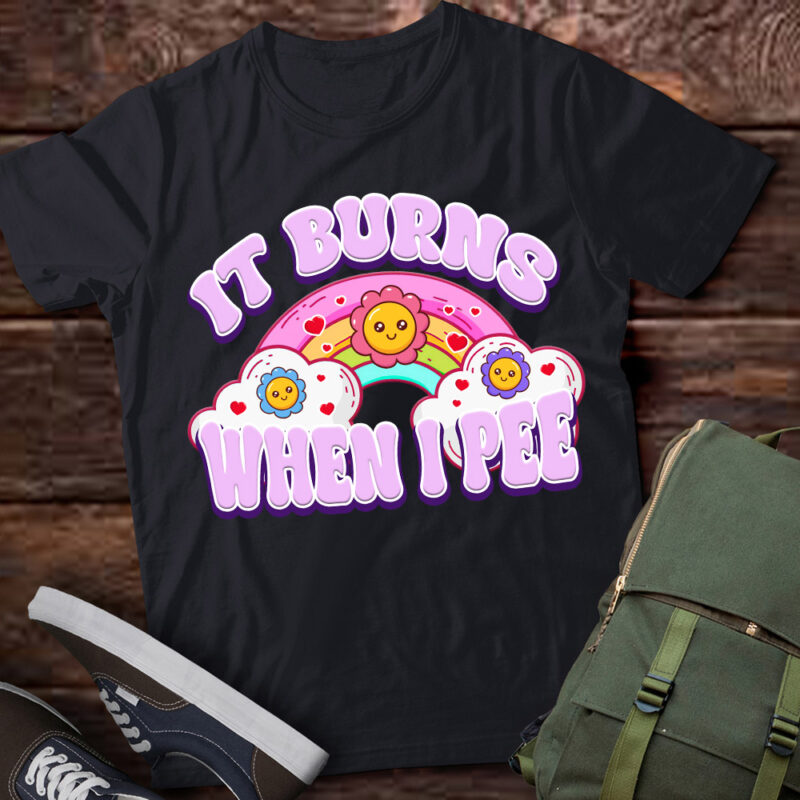 It Burns When I Pee Funny Sarcastic Ironic Y2K Inappropriate T-Shirt PN