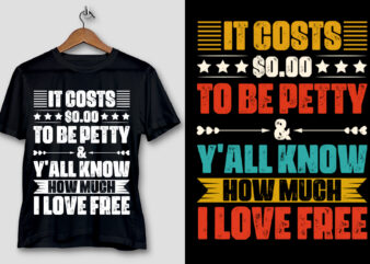 It Costs $0.00 to Be Petty & y’all know how much i love free T-Shirt Design