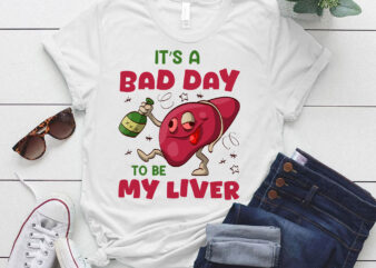 It’s A Bad Day To Be My Liver T-Shirt ltsp