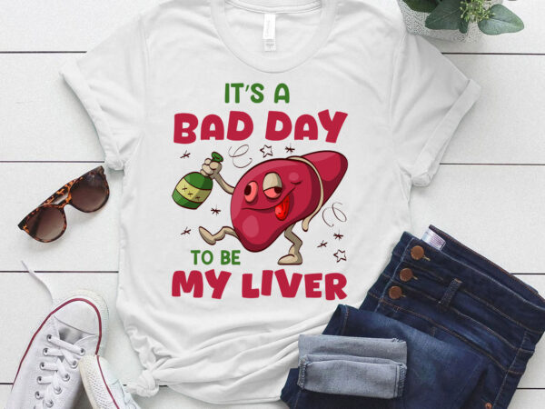 It’s a bad day to be my liver t-shirt ltsp