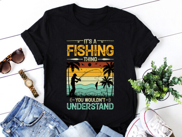 It’s a fishing thing you wouldn’t understand t-shirt design