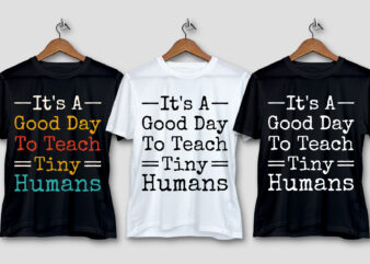 It’s A Good Day To Teach Tiny Humans T-Shirt Design