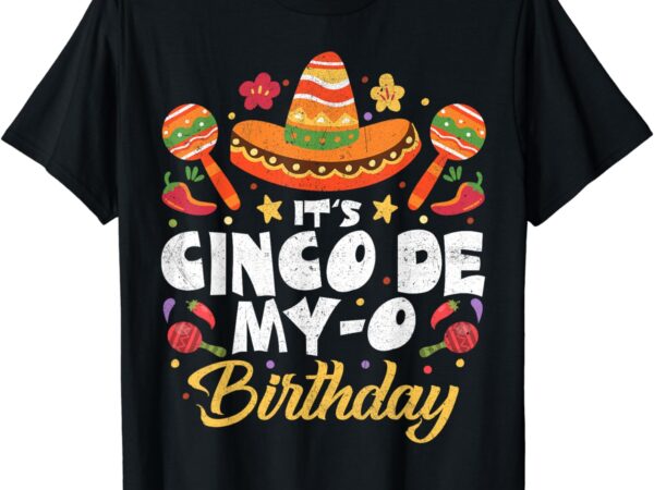 Its cinco de my-o mayo birthday born on mexican party fiesta t-shirt