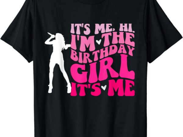 Its me hi i’m the birthday girl its me- birthday party girls t-shirt