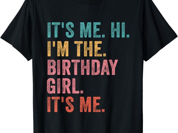 It’s me. hi. i’m the birthday girl it’s me birthday party t-shirt