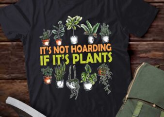 Its Not Hoarding If Its Plants Funny Garden Gardening Plant T-Shirt ltsp