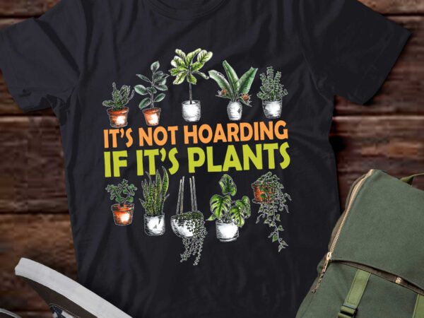 Its not hoarding if its plants funny garden gardening plant t-shirt ltsp