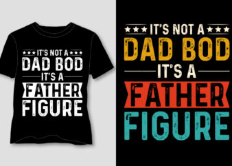 It’s Not a Dad Bod It’s a Father Figure T-Shirt Design