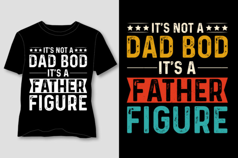 It’s Not a Dad Bod It’s a Father Figure T-Shirt Design