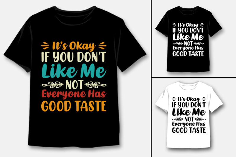 It’s Okay If You Don’t Like Me Not Everyone Has Good Taste T-Shirt Design