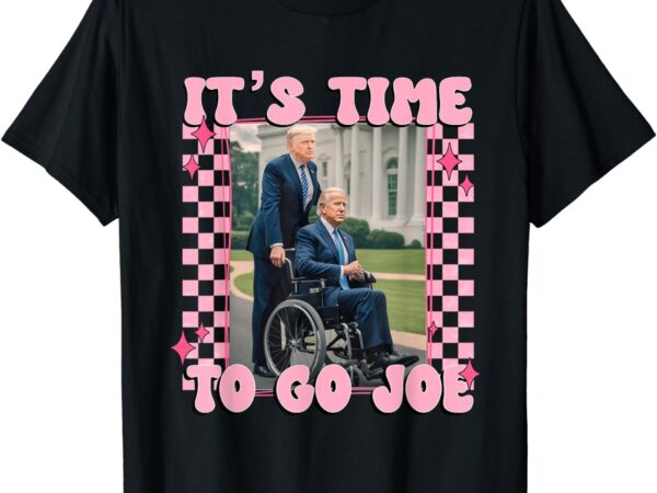 It’s time to go joe shirt funny trump 2024 t-shirt