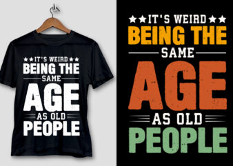 It’s Weird Being The Same Age As Old People T-Shirt Design