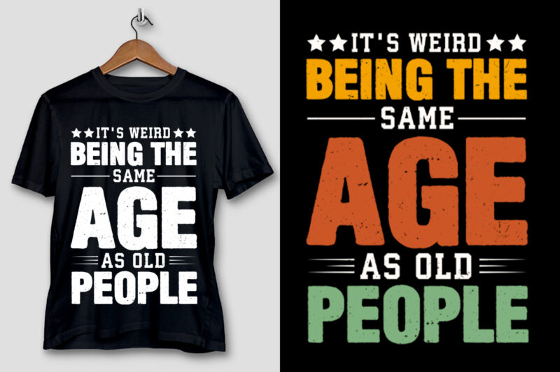 It’s Weird Being The Same Age As Old People T-Shirt Design