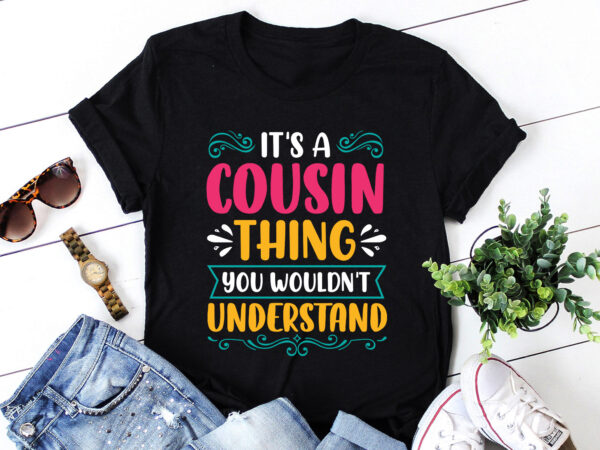 It’s a cousin thing you wouldn’t understand t-shirt design