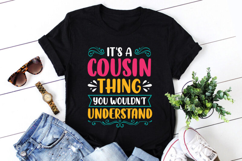 It’s a Cousin Thing You Wouldn’t Understand T-Shirt Design