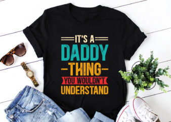 It’s a Daddy Thing You Wouldn’t Understand T-Shirt Design