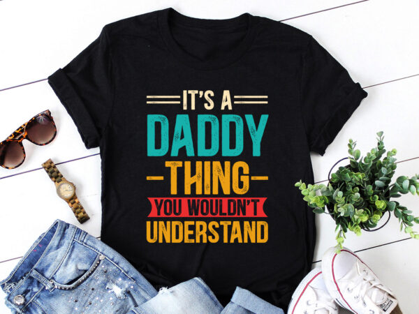 It’s a daddy thing you wouldn’t understand t-shirt design