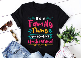 It’s a Family Thing You Wouldn’t Understand T-Shirt Design