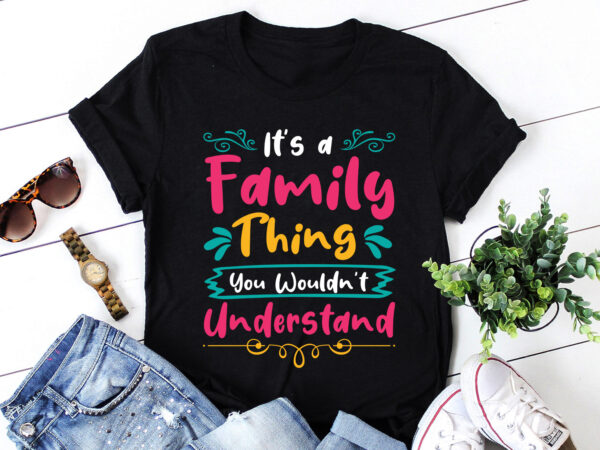 It’s a family thing you wouldn’t understand t-shirt design