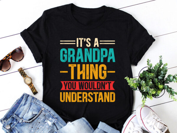 It’s a grandpa thing you wouldn’t understand t-shirt design